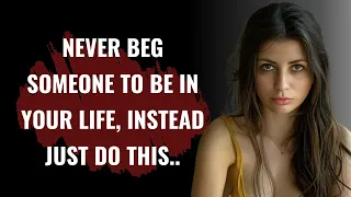 Never Beg SOMEONE To Be In Your LIFE.. | Life Lessons | Psychology Quotes