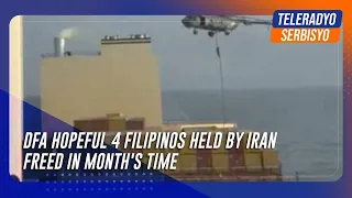 DFA hopeful 4 Filipinos held by Iran freed in month's time | TeleRadyo Serbisyo