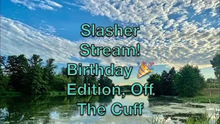 Slasher Stream Birthday Edition!!!