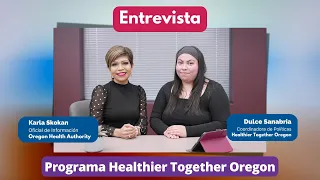 Entrevista con Dulce Sanabria, Coordinadora de Políticas para el programa Healthier Together Oregon