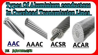 Types Of Conductor Used in Overhead transmission line. AAC//AAAC//ACSR//ACAR Conductors.