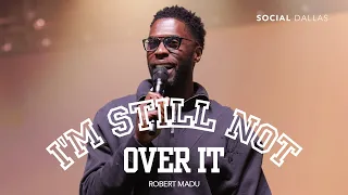 I'm Still Not Over It | Robert Madu | Social Dallas