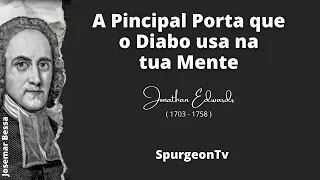 A Principal Porta que o Diabo usa na tua Mente | Jonathan Edwards ( 1703 - 1758 )