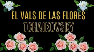 🎼EL VALS DE LAS FLORES🎼: Tchaikovsky