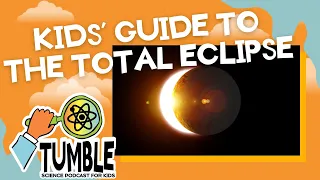 A Kids Guide to the Total Eclipse - Tumble Science Podcast for Kids