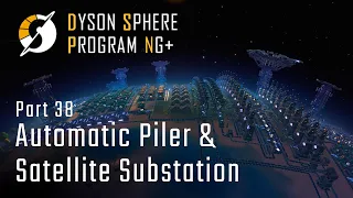 Automatic Piler and Satellite Substation - NG+ Part 38 - Dyson Sphere Program