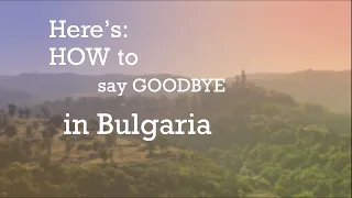 How to Say Goodbye in Bulgaria
