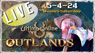 WHISKEY SATURDAY 5-4-24 ULTIMA ONLINE | LIVESTREAM | UO Outlands BEST MMORPG 2024