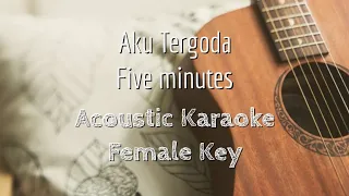 Aku Tergoda - Five Minutes - Acoustic Karaoke (Female Key)