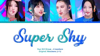 Super Shy - Your Girl Group {4 members} (Original NewJeans (뉴진스)) | (Han/Rom/Eng)