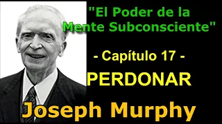 El PODER de la Mente Subcons. Cap.17 ... y el PERDÓN - Joseph Murphy