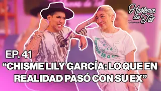 Hablemos de Tal - Ep.41- CHISME LILY GARCÍA: LO QUE EN REALIDAD PASÓ CON SU EX  l UnTalFredo