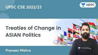 Treaties of Change in ASIAN Politics | for UPSC CSE/IAS 2022/2023 | By Praveen Mishra Sir
