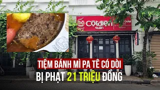 Tiệm bánh mì pa tê có dòi bị xử phạt 21 triệu đồng