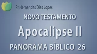 Panorama Bíblico - NT - Apocalipse (2° Parte) - Pr Hernandes Dias Lopes