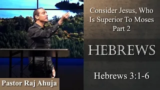 Consider Jesus, Who Is Superior To Moses – Part 2 // Hebrews. 3:1-6