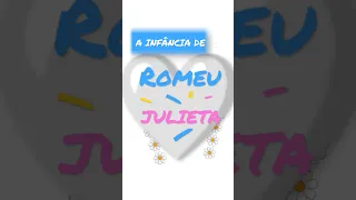 A INFÂNCIA DE ROMEU é JULIETA