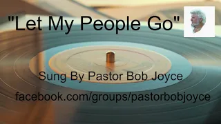 Let My People Go Sung By Pastor Bob Joyce at www.bobjoyce.org