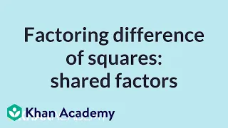 Factoring difference of squares: shared factors | High School Math | Khan Academy