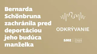 Bernarda Schönbruna zachránila pred deportáciou jeho budúca manželka (podcast Odkrývanie)