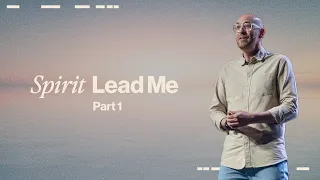 Spirit Lead Me | Part 1