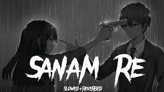 Sanam Re [Slowed+Reverbed] Song ♪ | Arjit Singh 🎙️