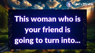 💌 This woman who is your friend is going to turn into...