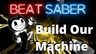 [beat saber] Build Our Machine - Bendy and The Ink Machine (Expert)