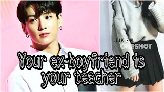 Your ex-boyfriend is your teacher | Jungkook ff(oneshot)