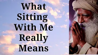 Sadhguru - What Sitting With Me Really Means