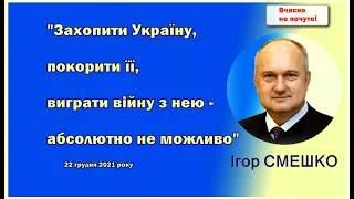 Ігор СМЕШКО: Захопити Україну, покорити її, виграти війну з нею - абсолютно не  можливо