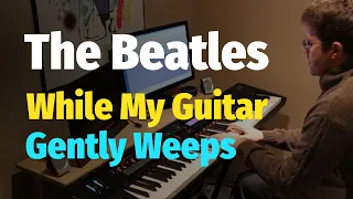 The Beatles - While My Guitar Gently Weeps - Piano Cover and Tutorial