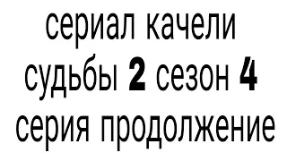 сериал качели судьбы 2 сезон 4 серия продолжение серии