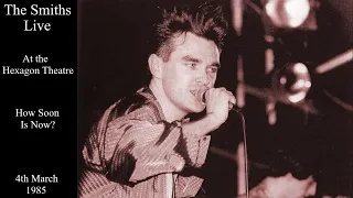 The Smiths Live | How Soon Is Now? | The Hexagon Theatre | March 1985