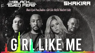Black Eyed Peas,Shakira - Girl Like Me(DJ MaeStrO Edit)
