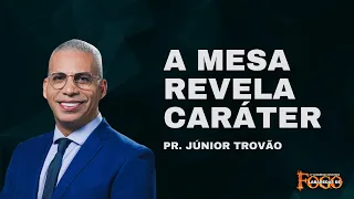 PR. JÚNIOR TROVÃO // A MESA REVELA CARÁTER