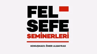 Felsefe Seminerleri Dizisi - Ömer Albayrak - “Hegel ve Modern Dünya”