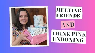 Sewing Chat, Meeting Friends and Think Pink Sewscription Box Unboxing