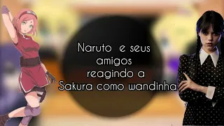 Naruto é seus amigos reagindo a Sakura como wandinha parte 2/?