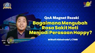 QnA Magnet Rezeki:  Bagaimana Mengubah Sakit Hati Menjadi Perasaan Happy? | M Shofi Alkhoirodai,CTMR