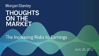 Mike Wilson: The Increasing Risks to Earnings