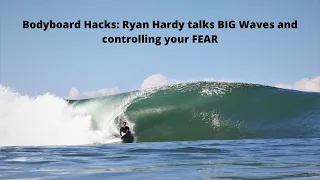 Bodyboard Hacks: Ryan Hardy talks BIG Waves and Controlling Your Fear