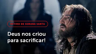 [3º Dia] Retiro de Semana Santa - Deus nos criou para sacrificar!