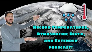 Record Temperatures, Atmospheric River, and The Long-Range Forecast!