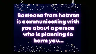 Angel: Someone from heaven is communicating with you about a person who is planning to harm you...