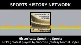 Historically Speaking Sports - NFL's greatest players by franchise (fantasy football style)