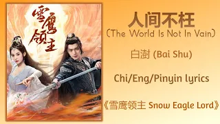 人间不枉 (The World Is Not In Vain) - 白澍 (Bai Shu)《雪鹰领主 Snow Eagle Lord》Chi/Eng/Pinyin lyrics