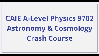 CAIE A-Level Physics - Astronomy and Cosmology - Crash Course