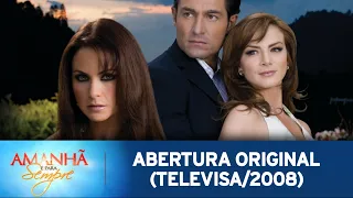 Amanhã é para Sempre | Abertura Original (Televisa/2008)