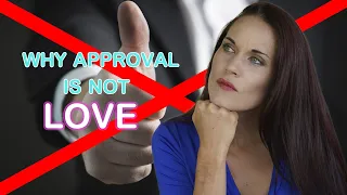 Why Approval is Not Love - Relationship Problem